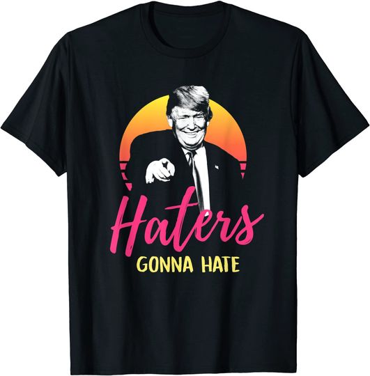 Discover Haters Gonna Hate Donald Trump T-Shirt