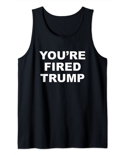 Discover You're Fired Trump Tank Top
