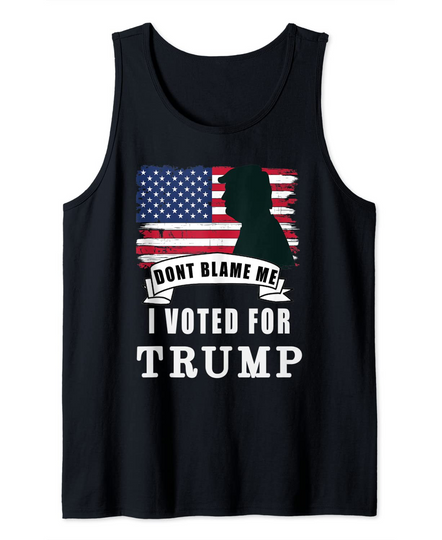 Discover Don't Blame Me, I Voted For Trump Tank Top