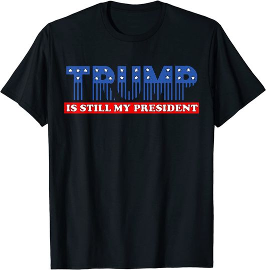 Discover Trump Is Still My President T Shirt