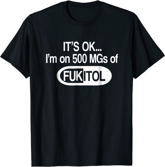 Discover Fukitol  It's Okay I'm On 500mg T Shirt