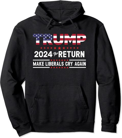 Discover Trump 2024 The Return Make Liberals Cry Again Hoodie