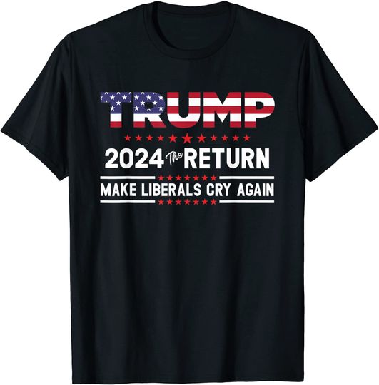 Discover The Return Make Liberals Cry Again Trump 2024 T Shirt