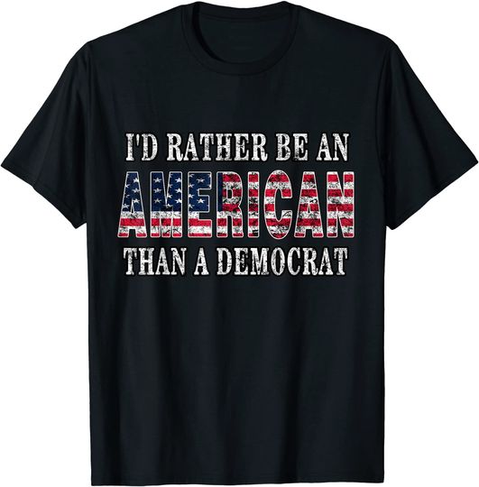 Discover I'd Rather Be An American Than A Democrat T-Shirt