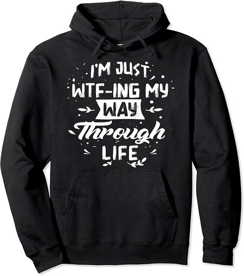 Discover I'm Just WTF-Ing My Way Through Life Hoodie