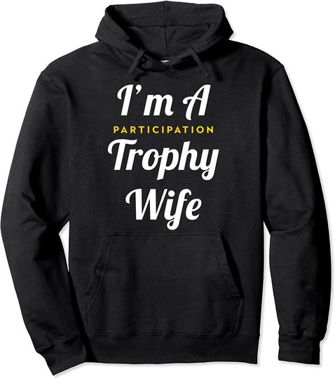 Discover I'm A Participation Trophy Wife Hoodie