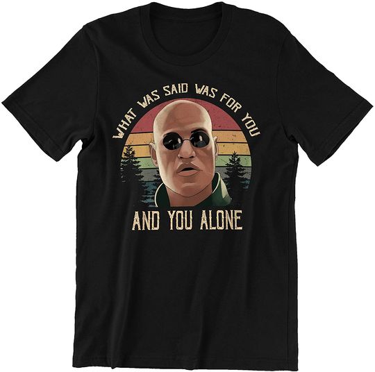 Discover The Matrix Morpheus What was Said was for You, and You Alone Circle Unisex Tshirt