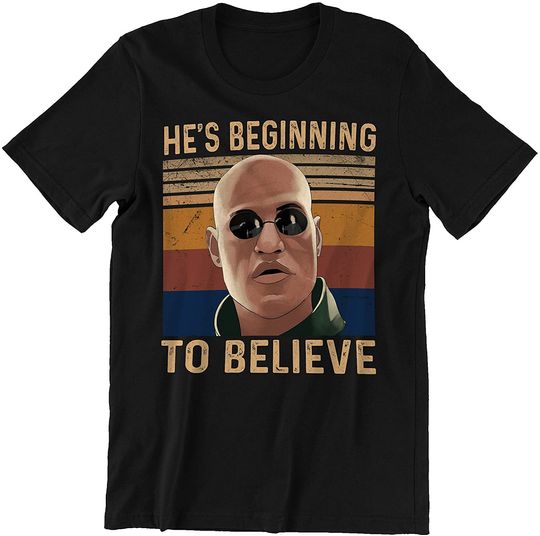 Discover The Matrix Morpheus He_s Beginning to Believe Unisex Tshirt