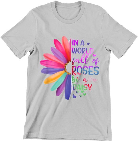 Discover in A World Full of Roses Be A Daisy Shirt