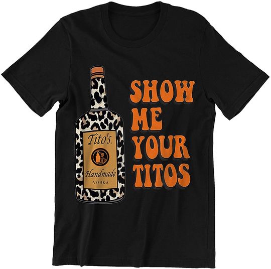 Discover Show Me Your Tito's Shirt