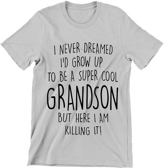 Discover I Never Dreamed I'd Grow Up to Be A Grandson But Here I Am Killing It Shirt
