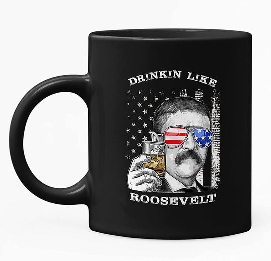 Discover Drinkin Like Theodore Roosevelt, President US Independence Day Mug 11oz