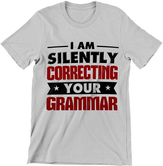 Discover I Am Silently Correcting Your Grammar Shirt