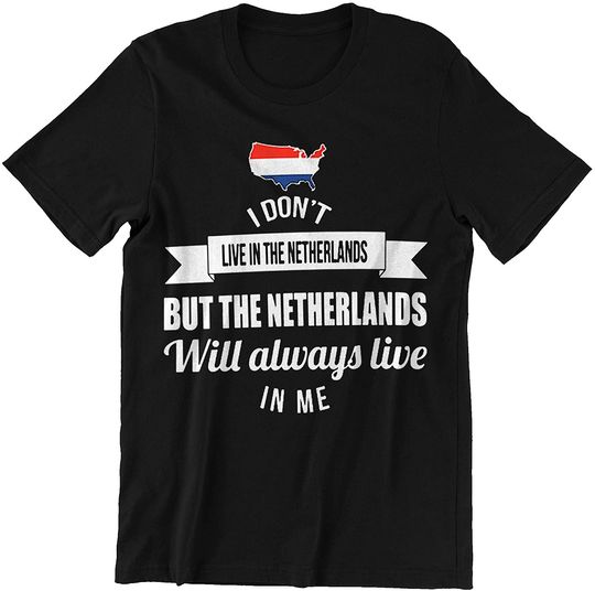 Discover Live in The Netherlands But The Netherlands Will Always Live in Me Shirt