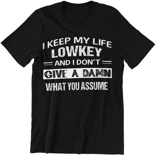 Discover I Keep My Life Lowkey and I Don’t Give A Damn What You Assum Shirt