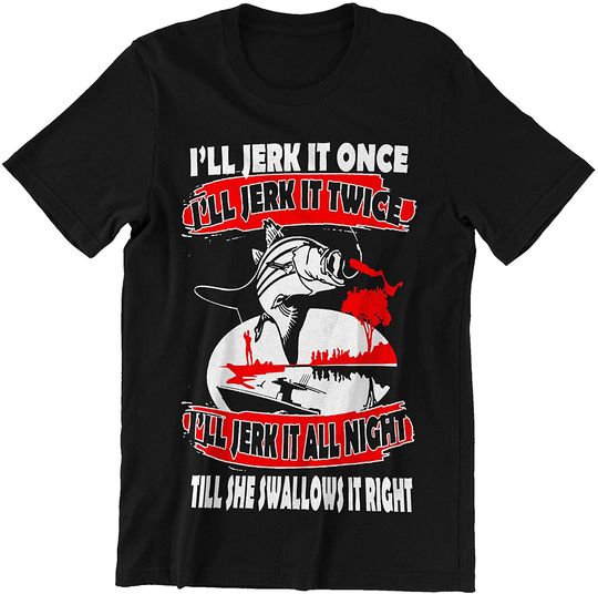 Discover Ill Jerk It Once Twice All Night Shirts