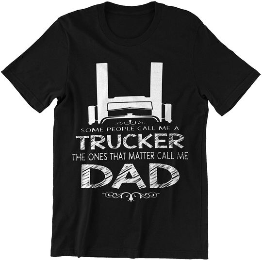 Discover Some People Call Me A Trucker The Ones That Matter Call Me Dad Shirt