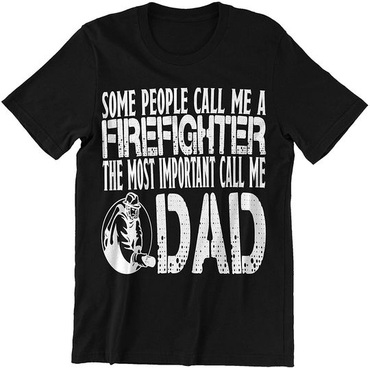 Discover Father's Day Firefighter Some Call Me A Firefighter The Most Important Call Me Dad Shirt