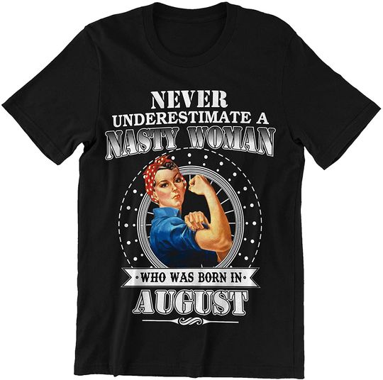 Discover August Nasty Woman Never Underestimate A Nasty Woman Born August Shirt