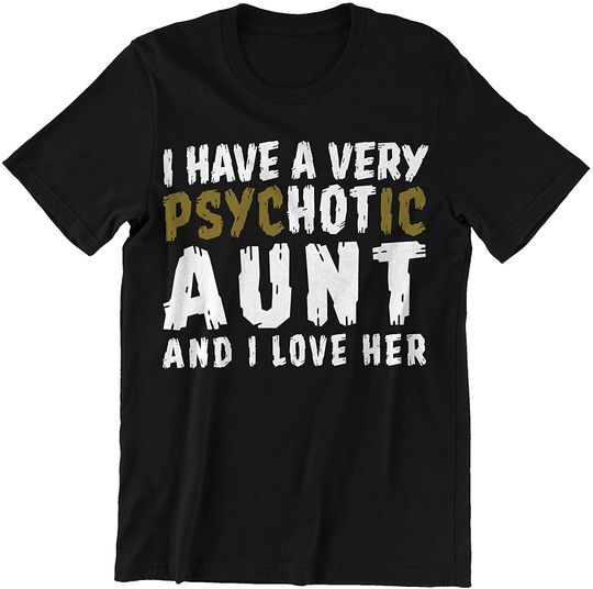 Discover I Have Psychotic Aunt and I Love Her Shirt
