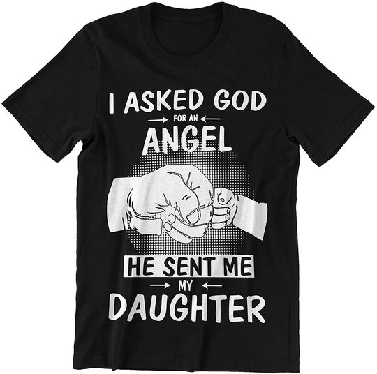 Discover Asked God for an Angel He Sent Me My Daughter Father Day Shirt