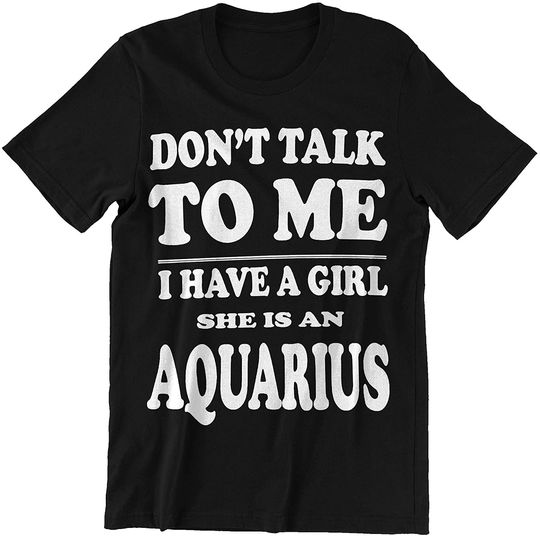 Discover Aquarius Horoscope Don't Talk to Me I Have A Girl She is an Aquarius Shirt