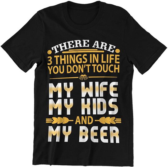 Discover Three Things in My Life You Don't Touch Wife Kids and Beer Family Shirt