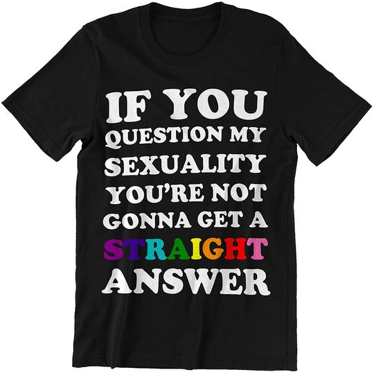 Discover Question My Sexuality You're Not Gonna Get A Straight Answer LGBT Shirt