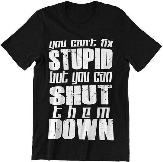 Discover Quotes You Can't Fix Stupid But You Can Shut Them Down Shirt