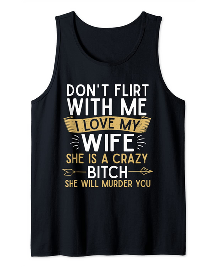 Discover Mens Don't Flirt With Me I Love My Wife She Is Crazy Will Murder Tank Top