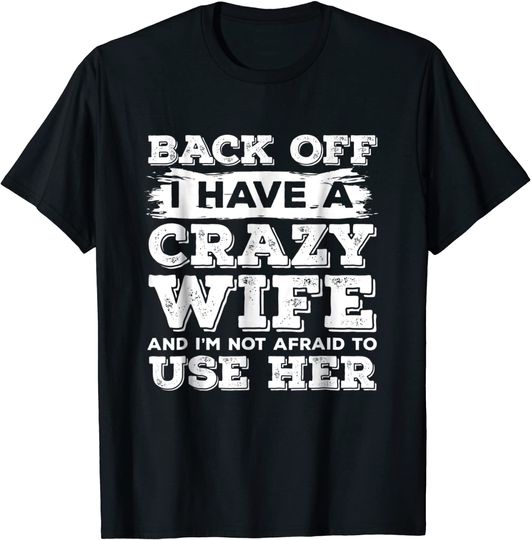 Discover Back Off I Have A Crazy Wife And I'm Not Afraid To Use Her T Shirt