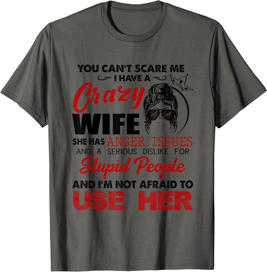 Discover You Can't Scare Me, I Have A Crazy Wife T Shirt