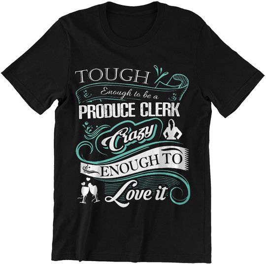 Discover Produce Clerk Tough to BE A Produce Clerk Crazy to Love It Shirt
