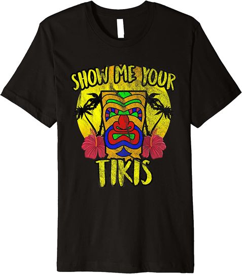 Discover Show Me Your Tikis Funny Hawaiian Tiki T Shirt