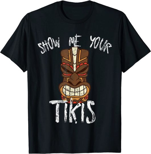 Discover Show Me Your Tikis Funny Hawaiian T Shirt