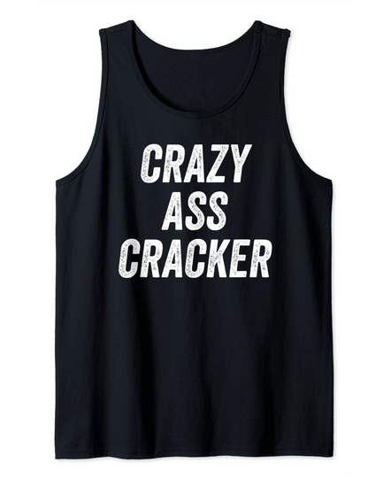 Discover Crazy Ass Cracker Hillbilly Trailer Trash Redneck Tank Top