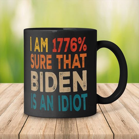 Discover I Am 1766% Sure That Biden Is An Idiot Mug