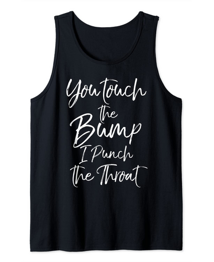Discover Funny Pregnancy Quote You Touch the Bump I Punch the Throat Tank Top