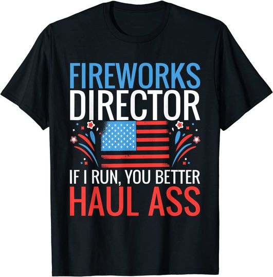 Discover Fireworks Director If I Run You Better Haul Ass T-Shirt