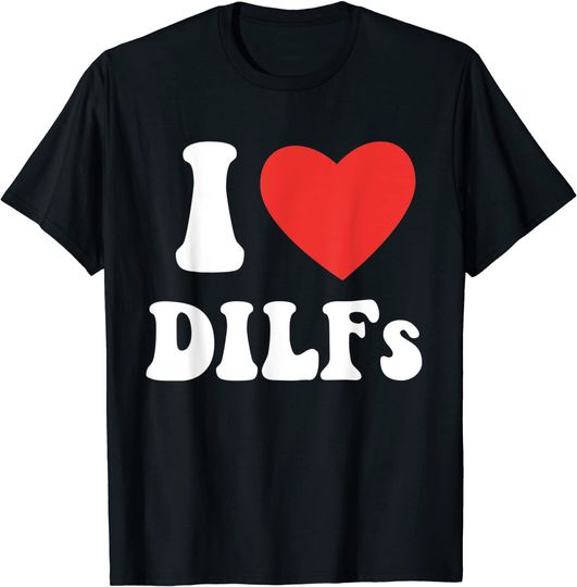 Discover I Love Dilf T-Shirt