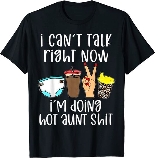 Discover I Can't Talk Right Now I'm Doing Hot Aunt Shit T-Shirt