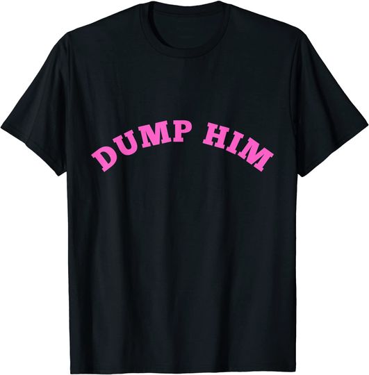 Discover Dump Him Aesthetic Sarcastic Pink 2000s Meme T-Shirt