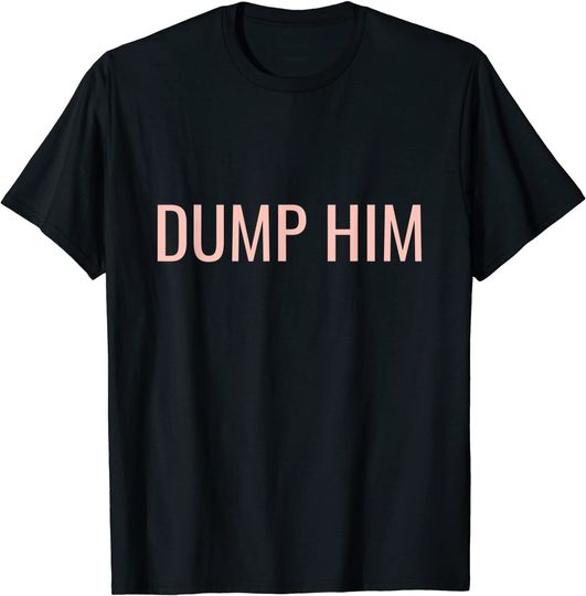 Discover Dump Him T-Shirt Sarcastic Pink Dump Him T-Shirt