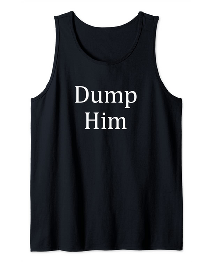 Discover Dump Him - Tank Top