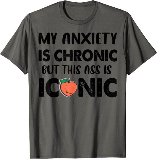 Discover My Anxiety Is Chronic But This As Is Iconic T-Shirt