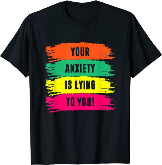 Discover Your Anxiety Is Lying To You Mental Health Matters Positive T-Shirt