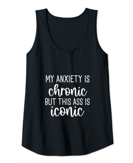Discover My Anxiety is Chronic But This Ass is Iconic Workout Tank Top