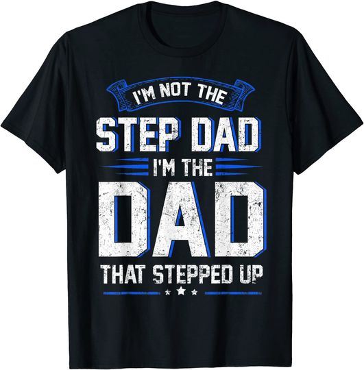 Discover I'm Not The Step Dad I'm The Dad That Stepped Up T-Shirt