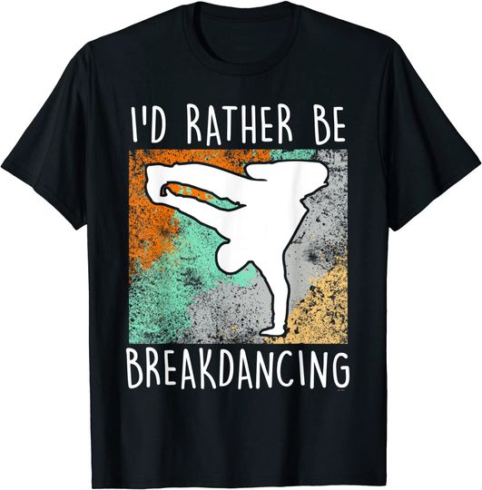Discover Break Dancing Gift Idea I'd Rather Be Breakdancing T Shirt