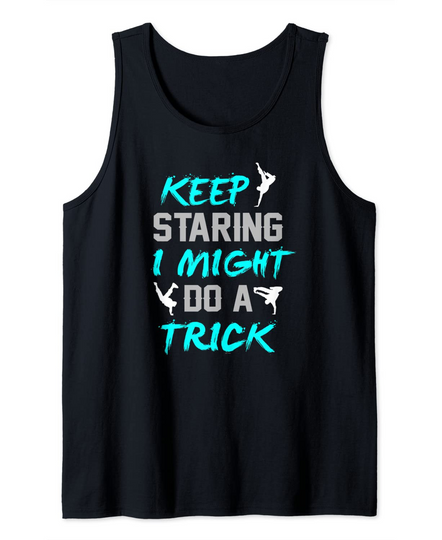 Discover Break Dancing Idea Keep Staring I Might Do A Trick Tank Top
